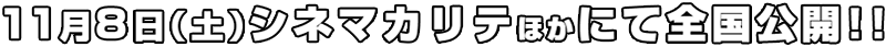 11月8日（土）シネマカリテほかにて全国公開!!